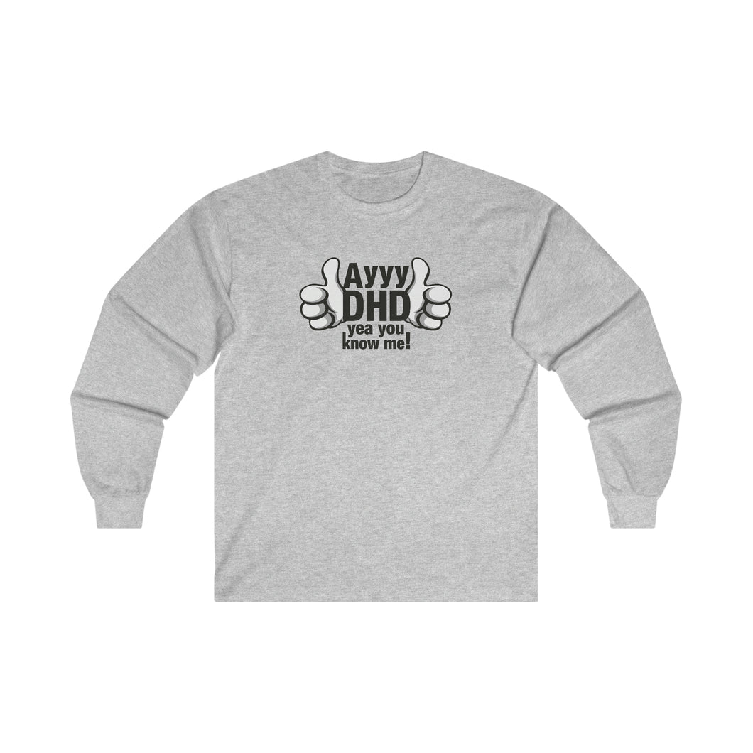 AyyyDHD Yea You Know Me - Long Sleeve Tee